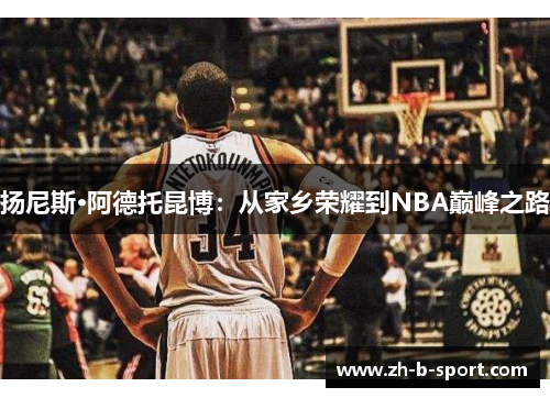 扬尼斯·阿德托昆博：从家乡荣耀到NBA巅峰之路