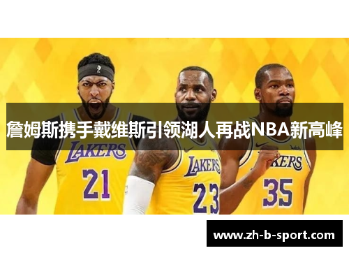 詹姆斯携手戴维斯引领湖人再战NBA新高峰