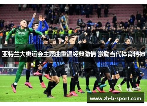 亚特兰大奥运会主题曲重温经典激情 激励当代体育精神